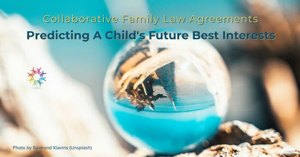 Clear glass ball on brown rock. Text Reads 'Collaborative Family Law Agreements: Predicting a Child's Future Best Interests.'