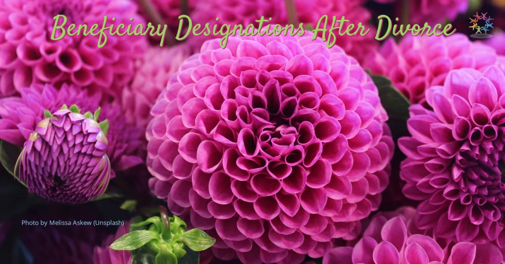 Dahlias Pikes Place Public Street Market in Seattle Washington ikes Place Public Street Market in Seattle Washington. Text reads 'Remind Employees to Update Beneficiary Designations After Divorce'